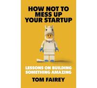 How Not to Mess Up Your Startup: Lessons on Building Something Amazing