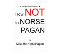 How NOT to Norse Pagan: a subjective handbook