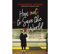 How (Not) to Save the World: The Truth About Revealing God’s Love to the People Right Next to You