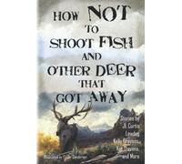 How Not to Shoot Fish, and Other Deer that Got Away