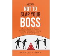 HOW NOT TO SLAP YOUR BOSS: A FUNNY GUIDE TO POSITIVE THINKING, HEALING, AND STAYING SANE IN TOXIC WORKPLACES
