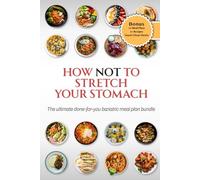 How Not to Stretch your Stomach: The Ultimate Done-For-You Bariatric Meal Plan Bundle (Bariatric Cookbook Collection)