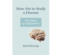 How Not to Study a Disease: The Story of Alzheimer's