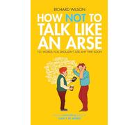 How Not to Talk Like an Arse: 101 Words You Shouldn't Use Any Time Soon