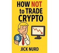 How NOT To Trade Crypto: The Beginners Bible of what NOT to do in the wild world of Crypto: 3