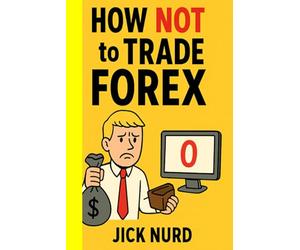 How NOT To Trade FOREX: A Comedy of Currency Errors - 16 Ways to Blow Your Account: 2
