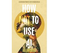 How Not To Use AI: 50 Contrarian Principles for the Imagination Age