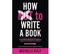 How NOT To Write A Book: 12 Things You Should Never Do If You Want to Become an Author & Make a Living With Your Writing (From Someone Who Has Written 12 Books in 12 Months)