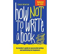How Not To Write A Book: An insider’s guide to successful writing and publishing for beginners