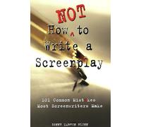 How Not to Write a Screenplay: 101 Common Mistakes Most Screenwriters Make