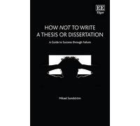 How Not to Write a Thesis or Dissertation: A Guide to Success through Failure