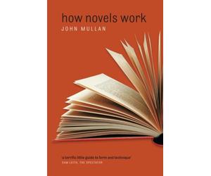 HOW NOVELS WORK by John Professor of English, University College London Mullan