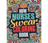 How Nurses Swear Coloring Book: A Funny, Irreverent, Clean Swear Word Nurse Coloring Book Gift Idea: Volume 1 (Nurse Coloring Books)
