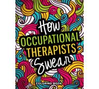 How Occupational Therapists Swear Coloring Book: A Snarky, Relatable & Funny Occupational Therapist Gifts for Stress Relief