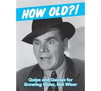 How Old?! (for men): Quips and Quotes for Those Growing Older, Not Wiser