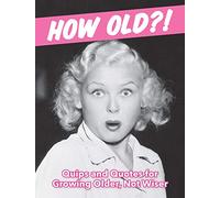 How Old?! (for women): Quips and Quotes for Those Growing Older, Not Wiser
