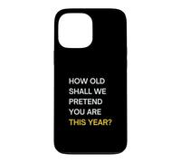 How old should we pretend you are this year? Happy Birthday Case for iPhone 13 Pro Max