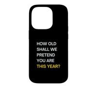 How old should we pretend you are this year? Happy Birthday Case for iPhone 14 Pro