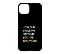 How old should we pretend you are this year? Happy Birthday Case for iPhone 15 Plus