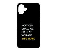 How old should we pretend you are this year? Happy Birthday Case for iPhone 16 Plus