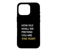 How old should we pretend you are this year? Happy Birthday Case for iPhone 16 Pro