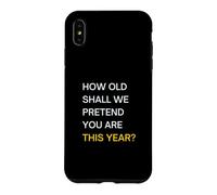 How old should we pretend you are this year? Happy Birthday Case for iPhone XS Max