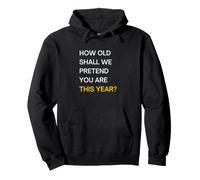 How old should we pretend you are this year? Happy Birthday Pullover Hoodie