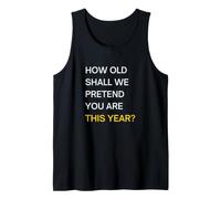 How Old Should we Pretend You are This Year? Happy Birthday Tank Top