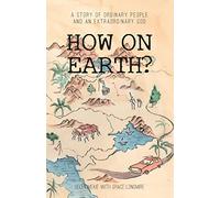 How On Earth: A story of ordinary people and an extraordinary God