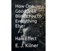 How One Good Trait Blinds You to Everything Else: Halo Effect: 11 (Mind Traps)