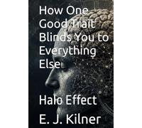 How One Good Trait Blinds You to Everything Else: Halo Effect (Mind Traps)