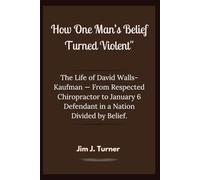 How One Man’s Belief Turned Violent: The Life of David Walls-Kaufman - From Respected Chiropractor to January 6 Defendant in a Nation Divided by Belief.