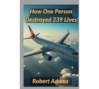 How One Person Destroyed 239 Lives (The Unforgotten: Crimes and Calamities Uncovered)