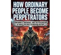 How Ordinary People Become Perpetrators: Conformity, Obedience, and the Psychology of Mass Violence in Modern History
