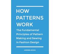 How Patterns Work: The Fundamental Principles of Pattern Making and Sewing in Fashion Design