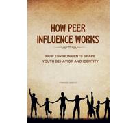 How Peer Influence Works: How Environments Shape Youth Behavior and Identity