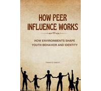 How Peer Influence Works: How Environments Shape Youth Behavior and Identity
