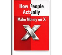 How People Actually Make Money on X: A realistic guide to turning tweets into income without virality or hype