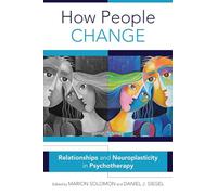 How People Change: Relationships and Neuroplasticity in Psychotherapy (Norton Series on Interpersonal Neurobiology): 0