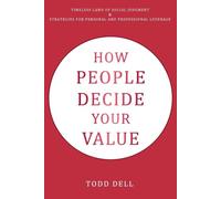 How People Decide Your Value: Timeless Laws of Social Judgment & Strategies for Personal and Professional Leverage