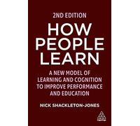 How People Learn: A New Model of Learning and Cognition to Improve Performance and Education