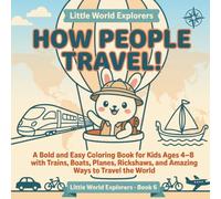 How People Travel!: A Bold and Easy Coloring Book for Kids Ages 4-8 with Trains, Boats, Planes, Rickshaws, and Amazing Ways to Travel the World (Little World Explorers)