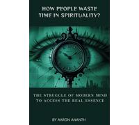 HOW PEOPLE WASTE TIME IN SPIRITUALITY?: The Struggle of Modern Mind to Access the Real Essence