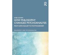 How Philosophy Changed Psychoanalysis: From Naïve Realism to Postmodernism (Philosophy and Psychoanalysis)