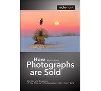 How Photographs are Sold: Stories and Examples of How Fine Art Photographers Sell Their Work