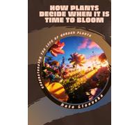 How Plants Decide When It Is Time to Bloom: Understanding the Life of Garden Plants
