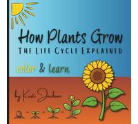 How Plants Grow- The Life Cycle Explained: A Fun Science Coloring Book for Kids Ages 3-8 | Learn the Plant Life Cycle, Seeds, Flowers, and Growing ... Homeschool & Early STEM Learning
