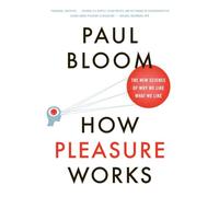 How Pleasure Works - The New Science of Why We Like What We Like