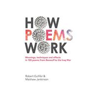 How Poems Work: Meanings, techniques and effects in 100 poems from Beowulf to the Iraq War