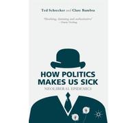 How Politics Makes Us Sick : Neoliberal Epidemics